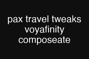 pax travel tweaks voyafinity composeate