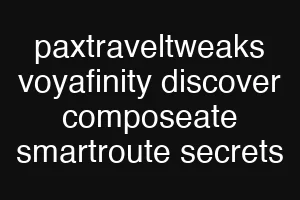 paxtraveltweaks voyafinity discover composeate smartroute secrets