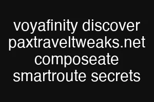 voyafinity discover paxtraveltweaks.net composeate smartroute secrets